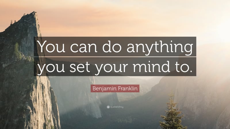 23969-Benjamin-Franklin-Quote-You-can-do-anything-you-set-your-mind-to.jpg